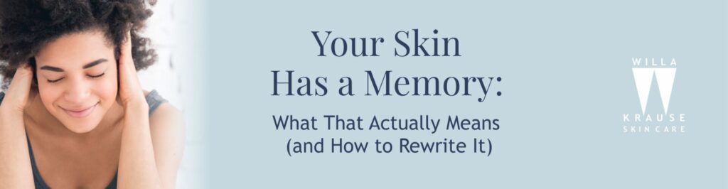 Your Skin Has a Memory: What That Actually Means (and How to Rewrite It) | Skin Care | 2 11 8 2025 Blogs Your skin has a memory banner | Skin Care